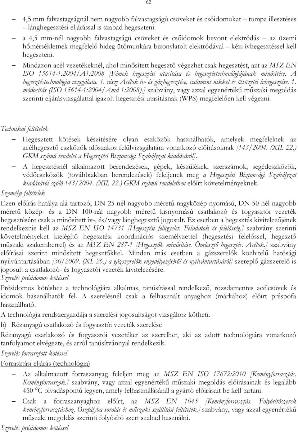 Mindazon acél vezetékeknél, ahol minősített hegesztő végezhet csak hegesztést, azt az MSZ EN ISO 156141:2004/A1:2008 [Fémek hegesztési utasítása és hegesztéstechnológiájának minősítése.