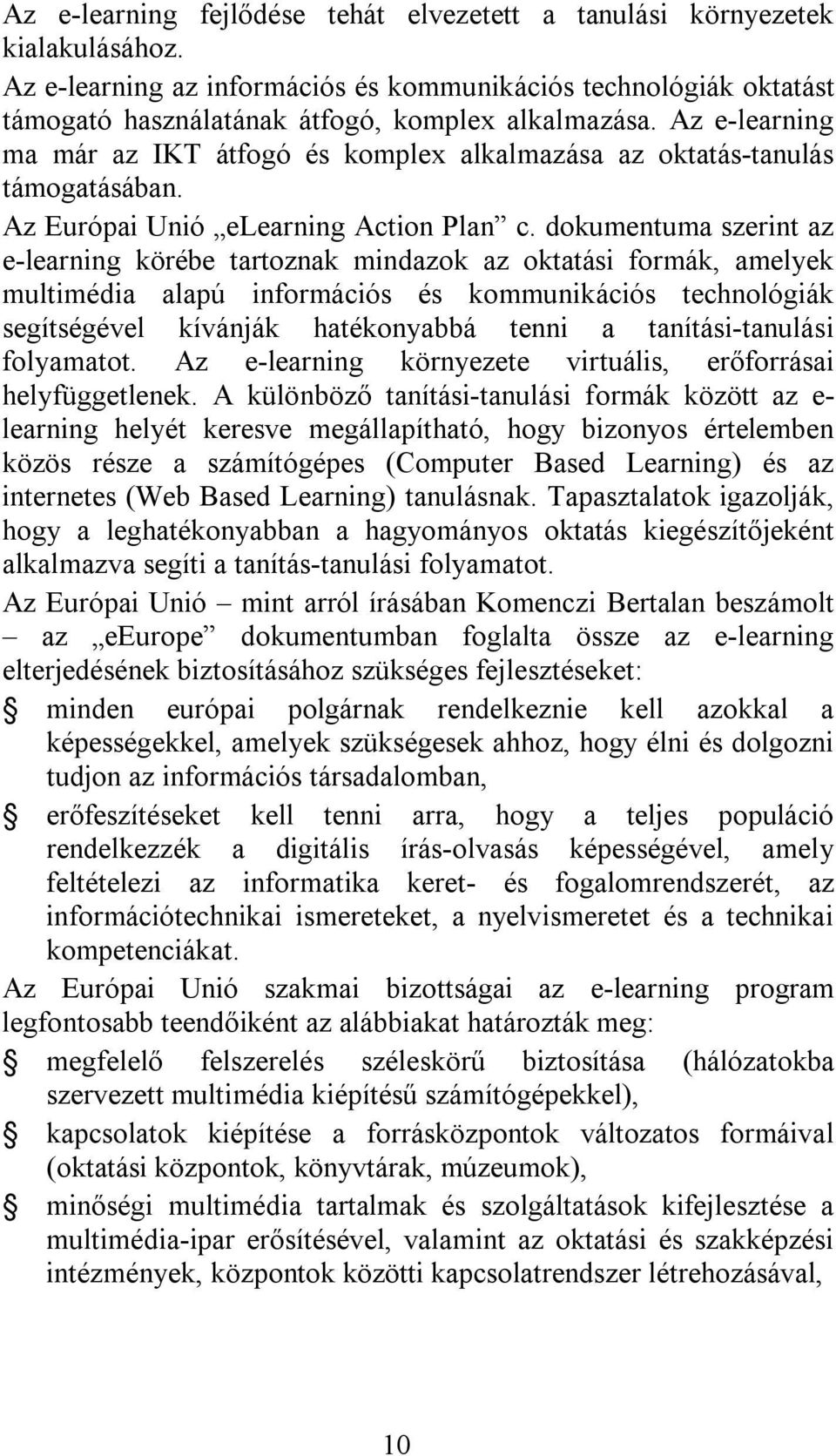dokumentuma szerint az e-learning körébe tartoznak mindazok az oktatási formák, amelyek multimédia alapú információs és kommunikációs technológiák segítségével kívánják hatékonyabbá tenni a