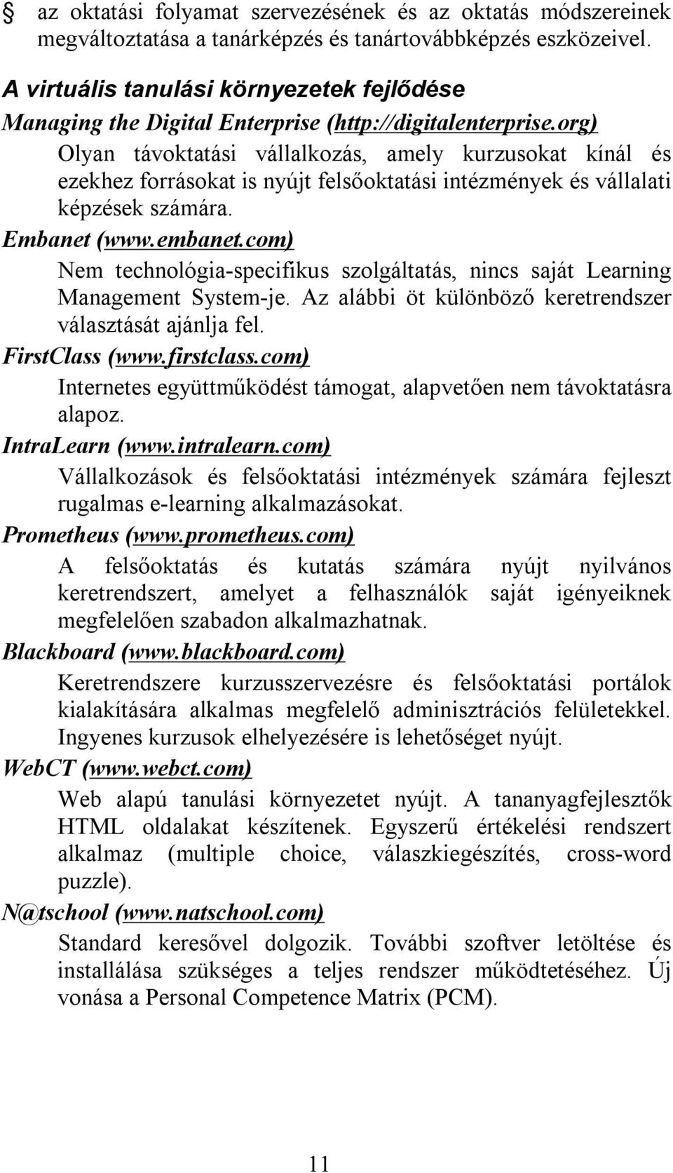 org) Olyan távoktatási vállalkozás, amely kurzusokat kínál és ezekhez forrásokat is nyújt felsőoktatási intézmények és vállalati képzések számára. Embanet (www.embanet.