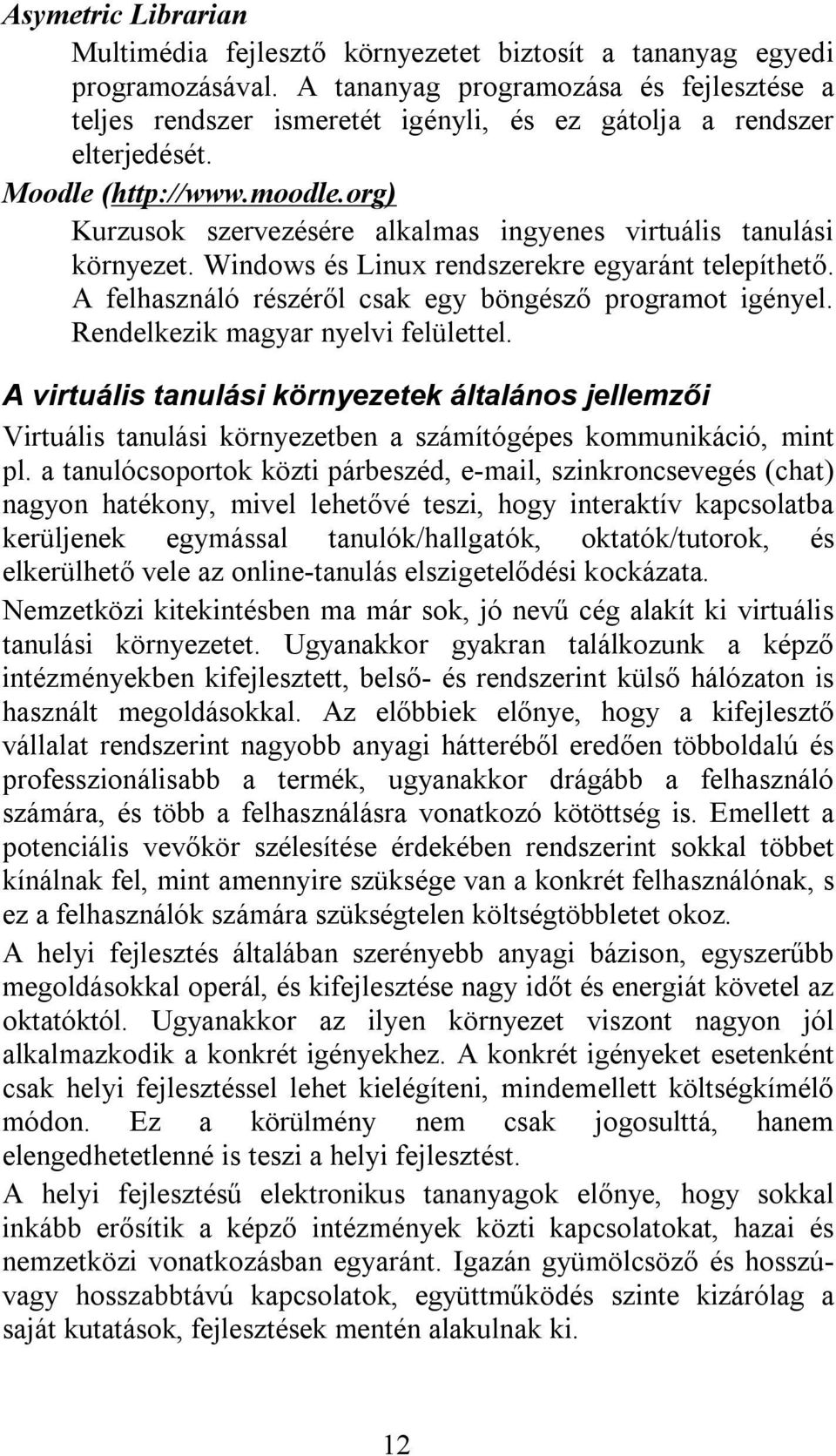 org) Kurzusok szervezésére alkalmas ingyenes virtuális tanulási környezet. Windows és Linux rendszerekre egyaránt telepíthető. A felhasználó részéről csak egy böngésző programot igényel.