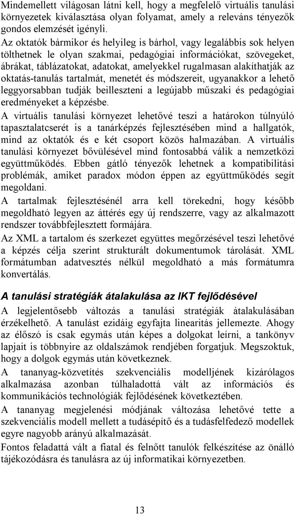 alakíthatják az oktatás-tanulás tartalmát, menetét és módszereit, ugyanakkor a lehető leggyorsabban tudják beilleszteni a legújabb műszaki és pedagógiai eredményeket a képzésbe.