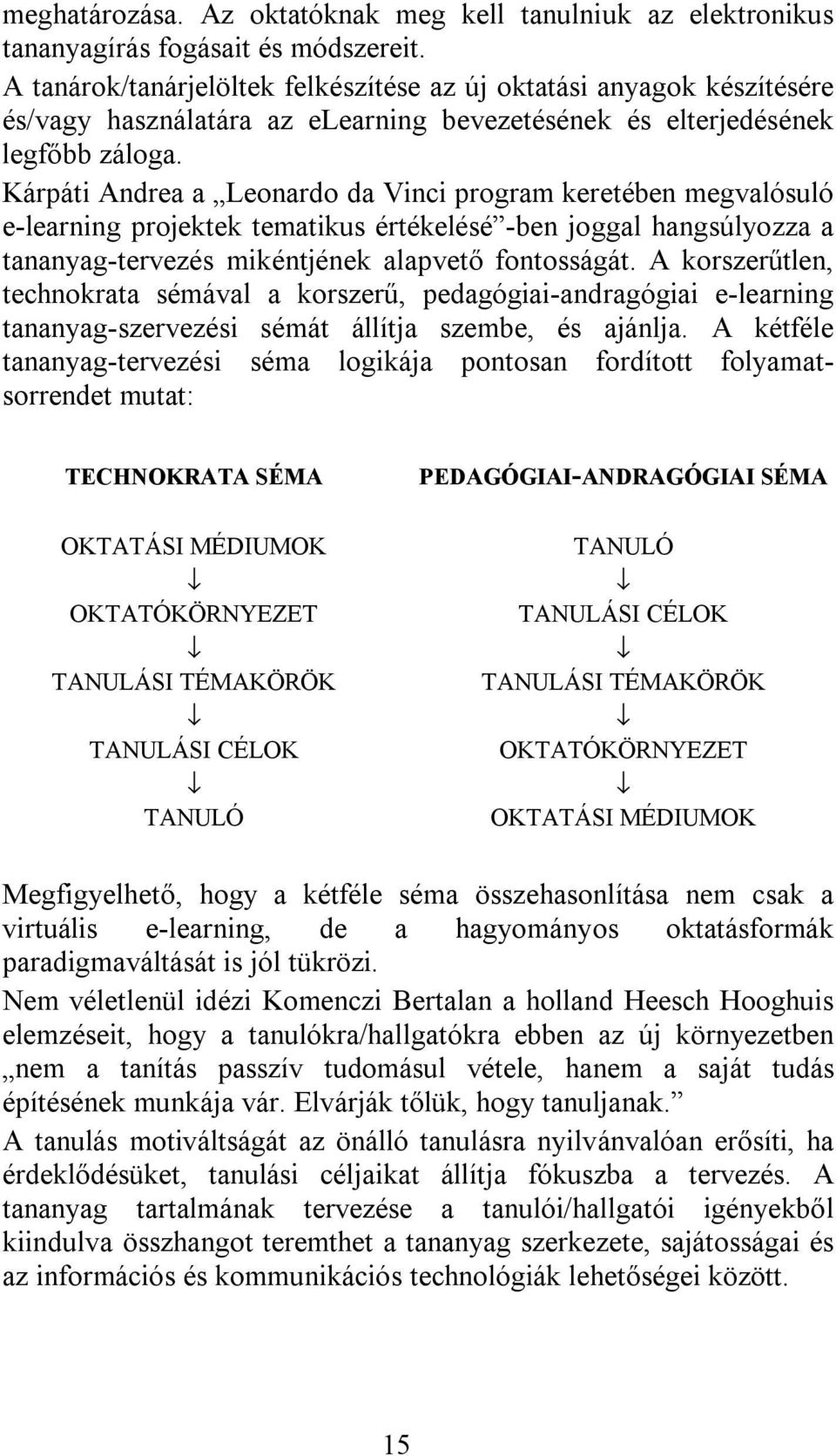 Kárpáti Andrea a Leonardo da Vinci program keretében megvalósuló e-learning projektek tematikus értékelésé -ben joggal hangsúlyozza a tananyag-tervezés mikéntjének alapvető fontosságát.