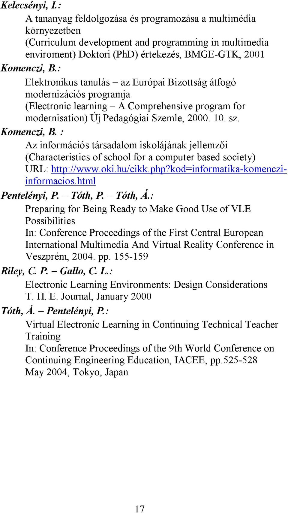 : Az információs társadalom iskolájának jellemzői (Characteristics of school for a computer based society) URL: http://www.oki.hu/cikk.php?kod=informatika-komencziinformacios.html Pentelényi, P.