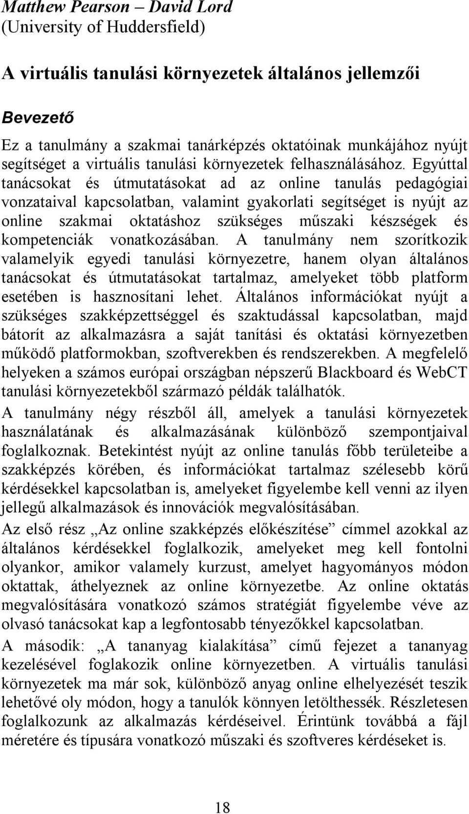 Egyúttal tanácsokat és útmutatásokat ad az online tanulás pedagógiai vonzataival kapcsolatban, valamint gyakorlati segítséget is nyújt az online szakmai oktatáshoz szükséges műszaki készségek és