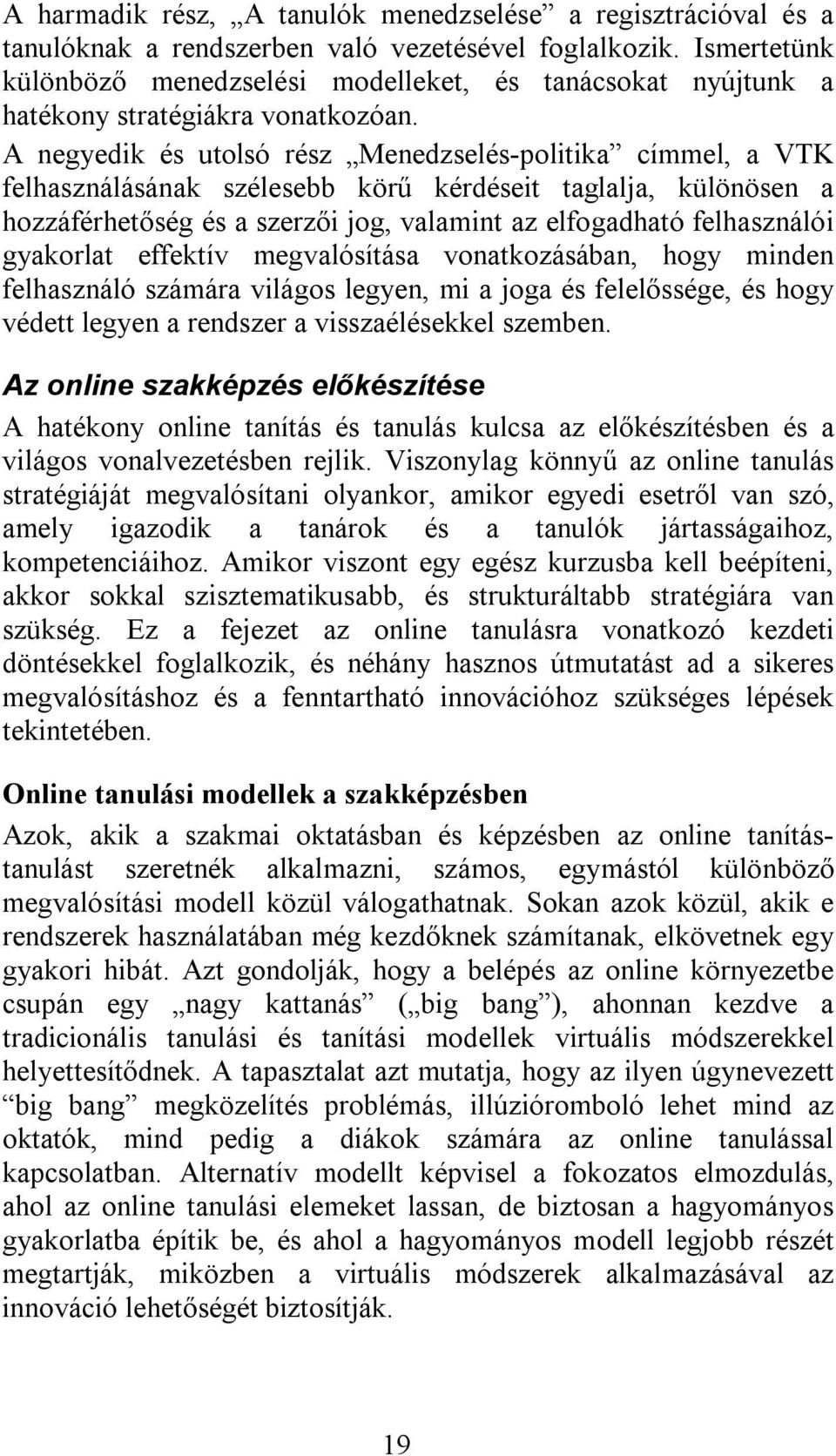 A negyedik és utolsó rész Menedzselés-politika címmel, a VTK felhasználásának szélesebb körű kérdéseit taglalja, különösen a hozzáférhetőség és a szerzői jog, valamint az elfogadható felhasználói