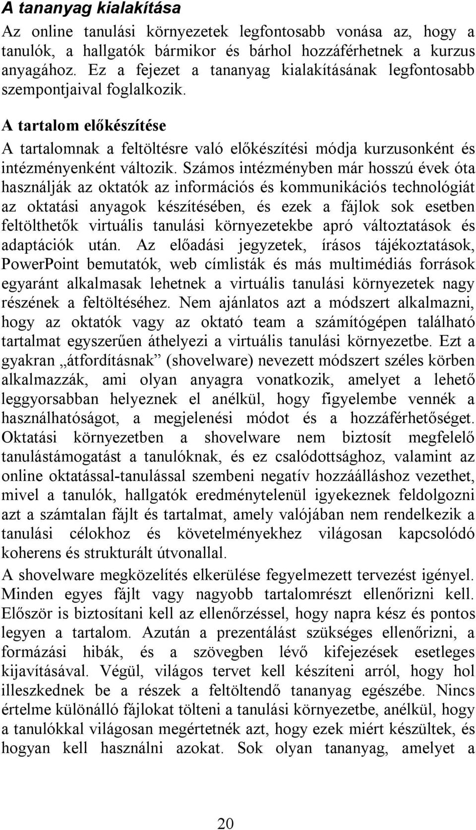 Számos intézményben már hosszú évek óta használják az oktatók az információs és kommunikációs technológiát az oktatási anyagok készítésében, és ezek a fájlok sok esetben feltölthetők virtuális