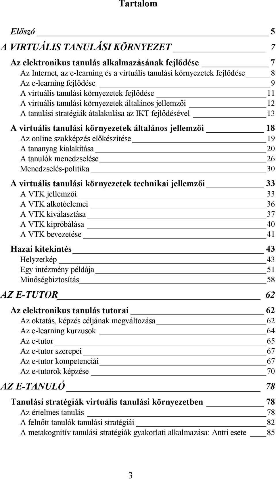 környezetek általános jellemzői 18 Az online szakképzés előkészítése 19 A tananyag kialakítása 20 A tanulók menedzselése 26 Menedzselés-politika 30 A virtuális tanulási környezetek technikai