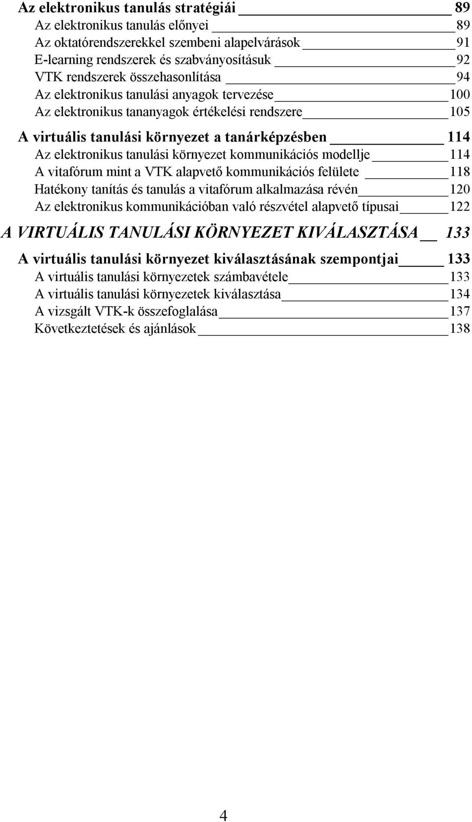 kommunikációs modellje 114 A vitafórum mint a VTK alapvető kommunikációs felülete 118 Hatékony tanítás és tanulás a vitafórum alkalmazása révén 120 Az elektronikus kommunikációban való részvétel
