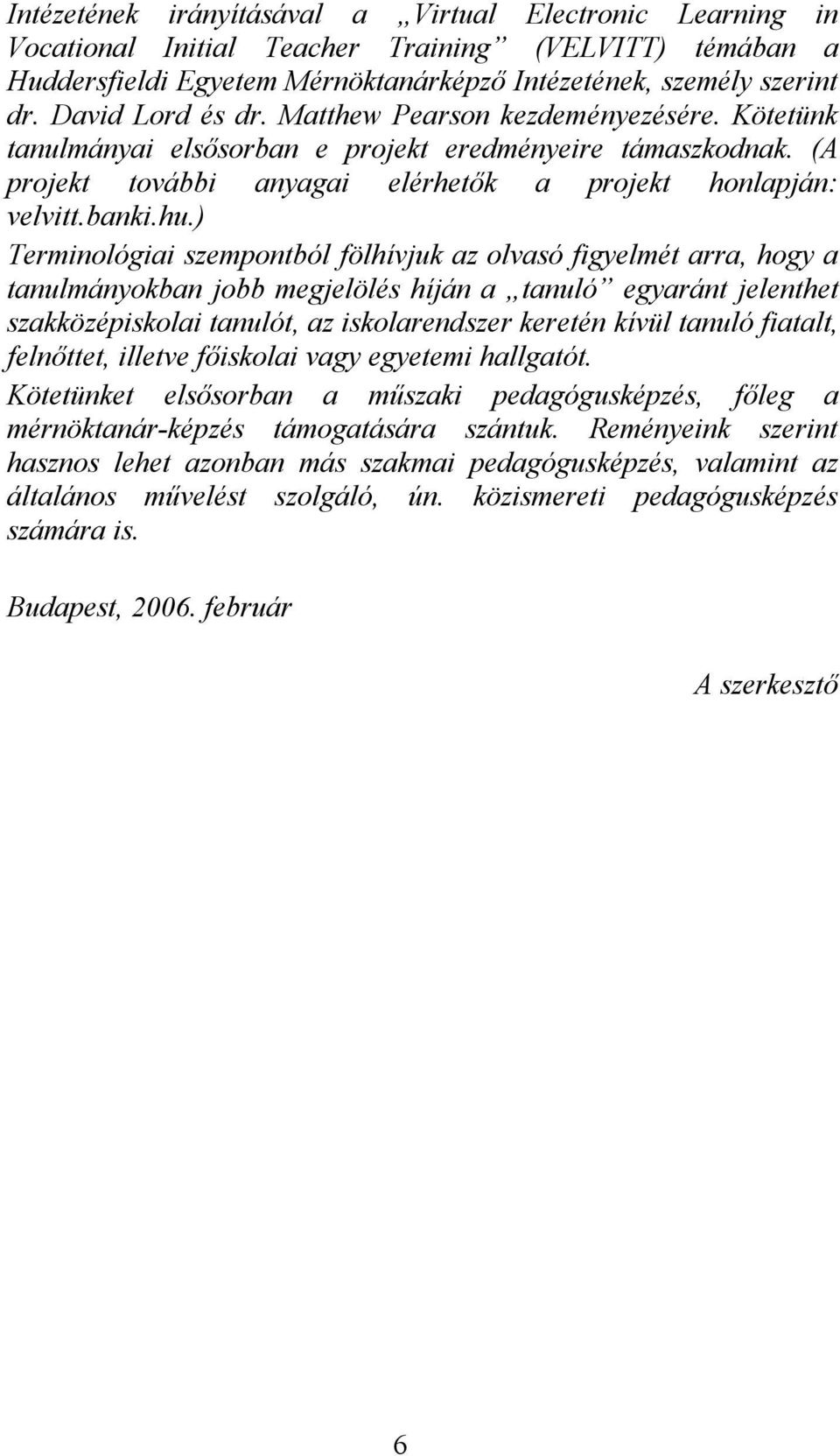 ) Terminológiai szempontból fölhívjuk az olvasó figyelmét arra, hogy a tanulmányokban jobb megjelölés híján a tanuló egyaránt jelenthet szakközépiskolai tanulót, az iskolarendszer keretén kívül