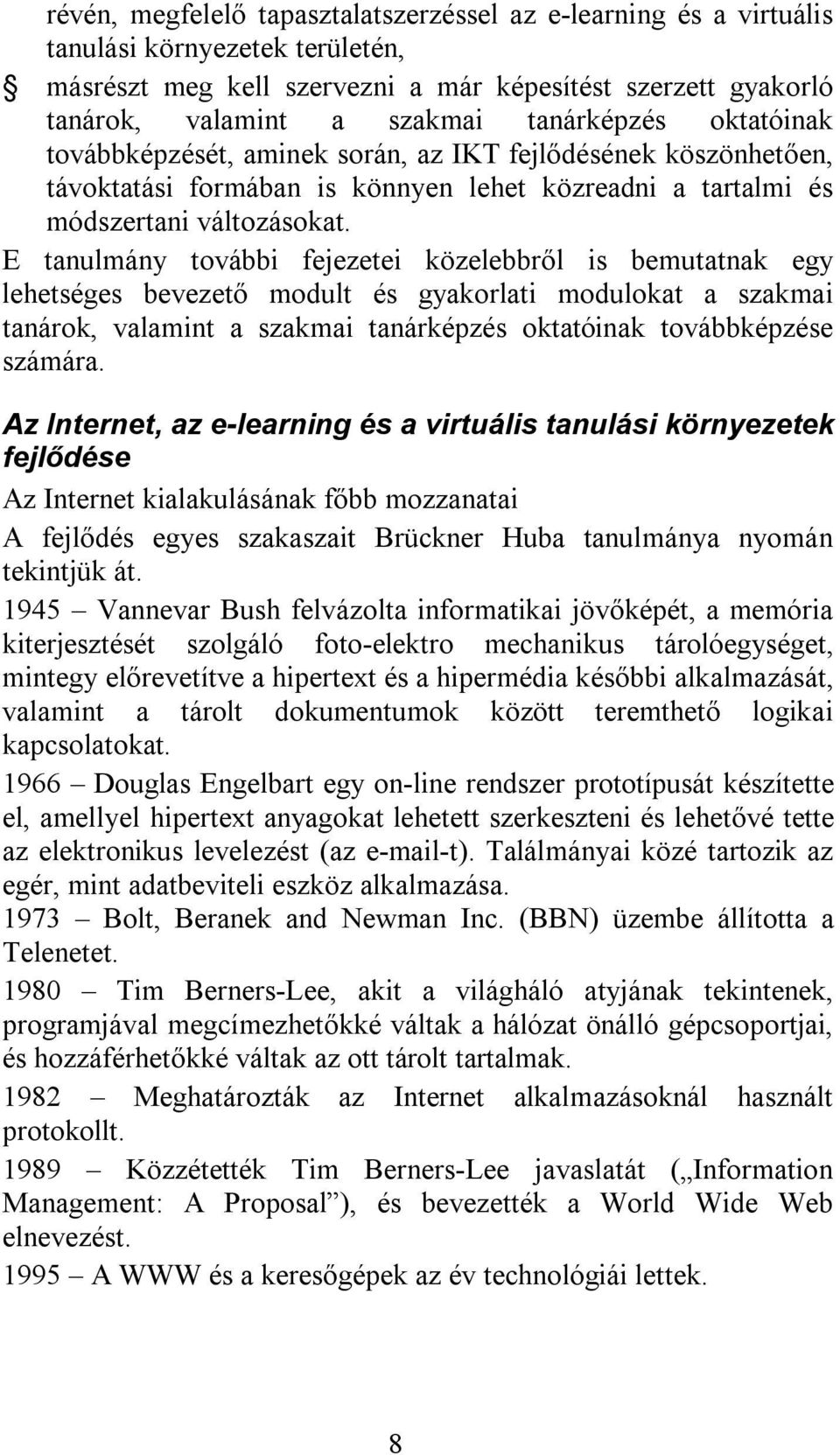 E tanulmány további fejezetei közelebbről is bemutatnak egy lehetséges bevezető modult és gyakorlati modulokat a szakmai tanárok, valamint a szakmai tanárképzés oktatóinak továbbképzése számára.