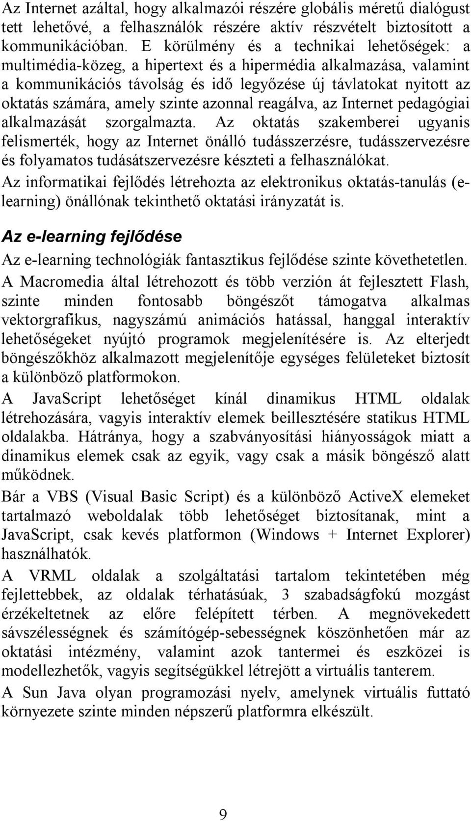szinte azonnal reagálva, az Internet pedagógiai alkalmazását szorgalmazta.