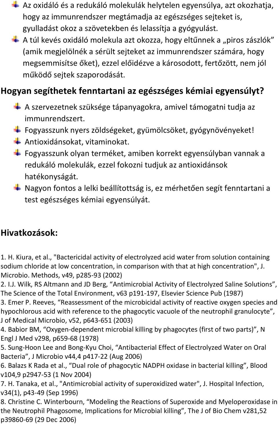 nem jól működő sejtek szaporodását. Hogyan segíthetek fenntartani az egészséges kémiai egyensúlyt? A szervezetnek szüksége tápanyagokra, amivel támogatni tudja az immunrendszert.