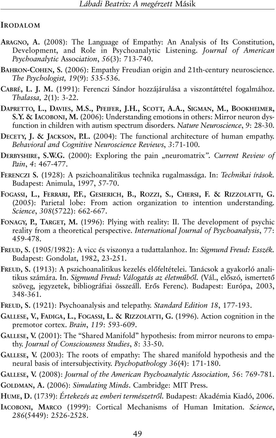 (1991): Ferenczi Sándor hozzájárulása a viszontáttétel fogalmához. Thalassa, 2(1): 3-22. DAPRETTO, L., DAVIES, M.S., PFEIFER, J.H., SCOTT, A.A., SIGMAN, M., BOOKHEIMER, S.Y. & IACOBONI, M.