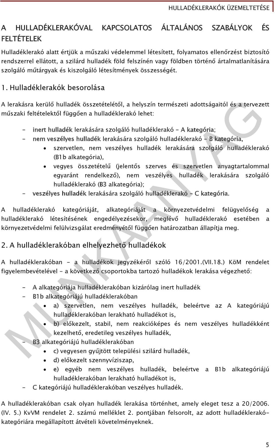 Hulladéklerakók besorolása A lerakásra kerülő hulladék összetételétől, a helyszín természeti adottságaitól és a tervezett műszaki feltételektől függően a hulladéklerakó lehet: - inert hulladék