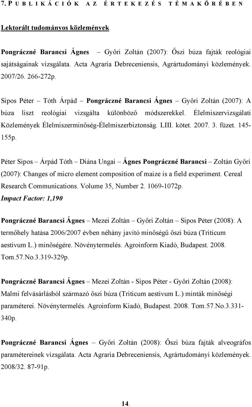 Sipos Péter Tóth Árpád Pongráczné Barancsi Ágnes Győri Zoltán (2007): A búza liszt reológiai vizsgálta különböző módszerekkel. Élelmiszervizsgálati Közlemények Élelmiszerminőség-Élelmiszerbiztonság.