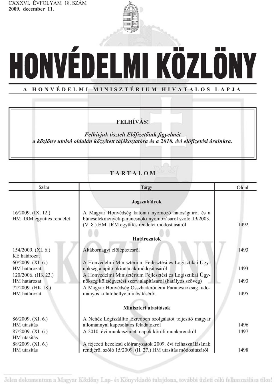 ) HM IRM együttes rendelet A Magyar Honvédség katonai nyomozó hatóságairól és a bûncselekmények parancsnoki nyomozásáról szóló 19/2003. (V. 8.