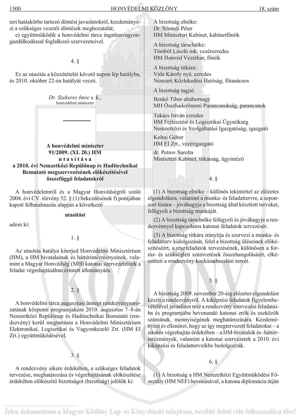 4. Ez az utasítás a közzétételét követõ napon lép hatályba, és 2010. október 22-én hatályát veszti. Dr. Szekeres Imre s. k., honvédelmi miniszter A honvédelmi miniszter 91/2009. (XI. 20.) HM utasítása a 2010.