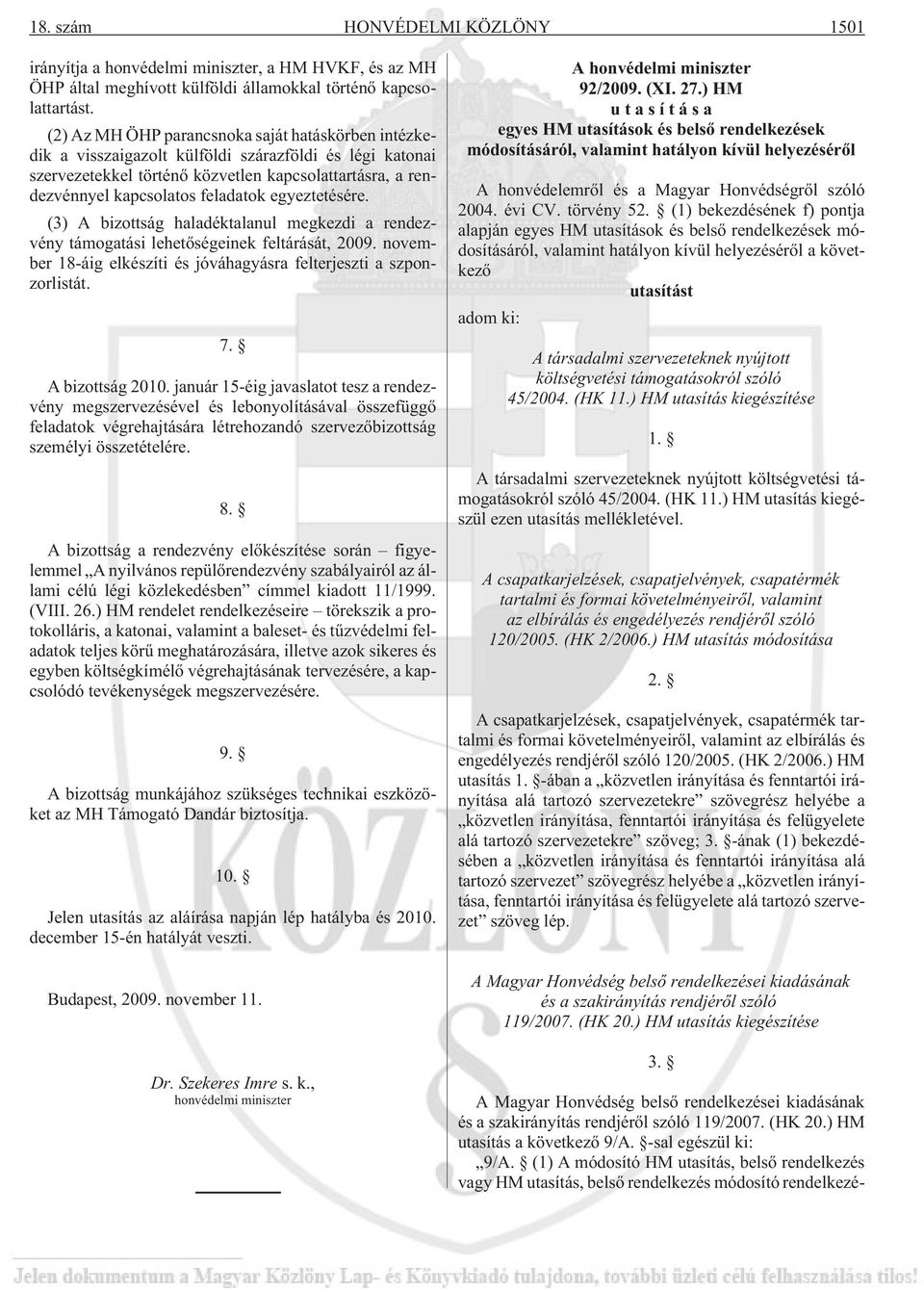 egyeztetésére. (3) A bizottság haladéktalanul megkezdi a rendezvény támogatási lehetõségeinek feltárását, 2009. november 18-áig elkészíti és jóváhagyásra felterjeszti a szponzorlistát. 7.