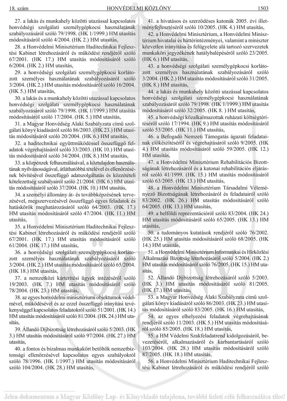 ) HM utasítás módosításáról szóló 6/2004. (HK 2.) HM utasítás, 29. a honvédségi szolgálati személygépkocsi korlátozott személyes használatának szabályozásáról szóló 3/2004. (HK 2.) HM utasítás módosításáról szóló 16/2004.