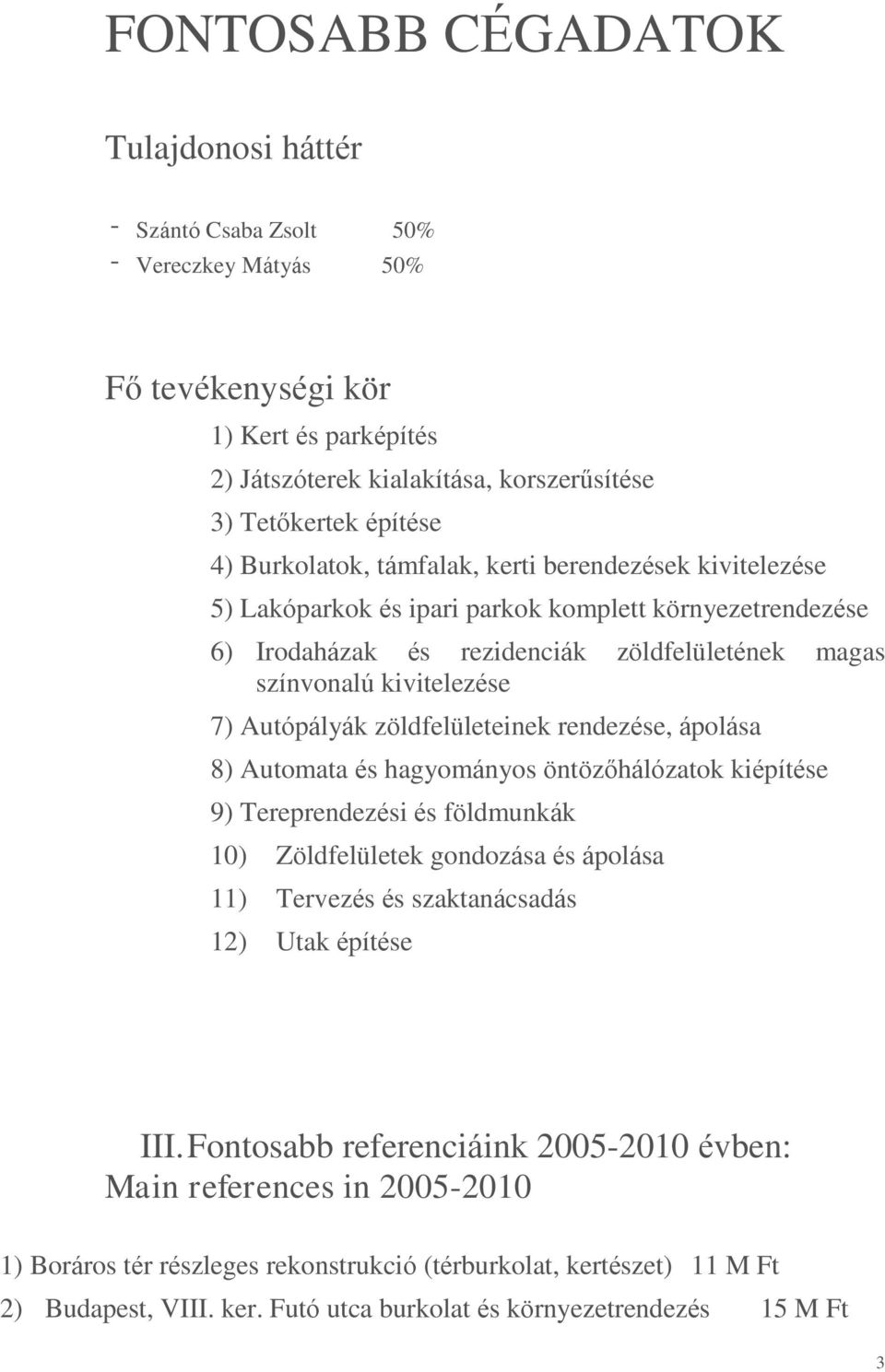 Autópályák zöldfelületeinek rendezése, ápolása 8) Automata és hagyományos öntözőhálózatok kiépítése 9) Tereprendezési és földmunkák 10) Zöldfelületek gondozása és ápolása 11) Tervezés és