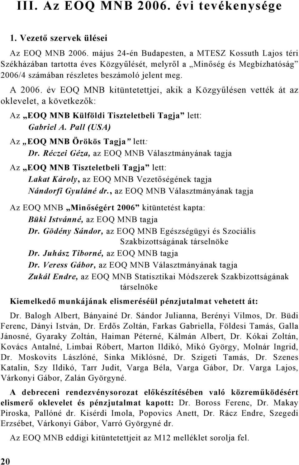 év EOQ kitüntetettjei, akik a Közgyűlésen vették át az oklevelet, a következők: Az EOQ Külföldi Tiszteletbeli Tagja lett: Gabriel A. Pall (USA) Az EOQ Örökös Tagja lett: Dr.