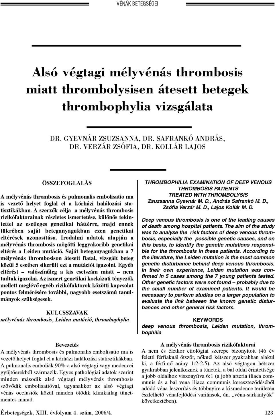 A szerzõk célja a mélyvénás thrombosis rizikófaktorainak részletes ismertetése, különös tekintettel az esetleges genetikai háttérre, majd ennek tükrében saját beteganyagukban ezen genetikai eltérések