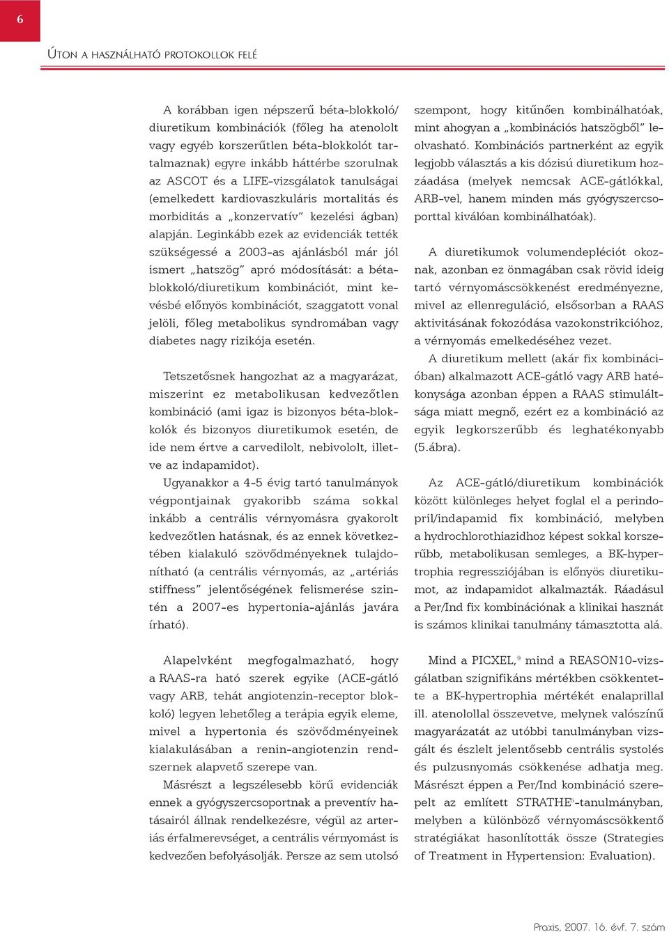 Leginkább ezek az evidenciák tették szükségessé a 2003-as ajánlásból már jól ismert hatszög apró módosítását: a bétablokkoló/diuretikum kombinációt, mint kevésbé elõnyös kombinációt, szaggatott vonal