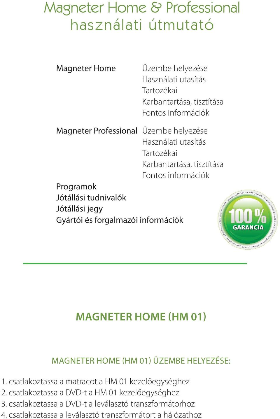 jegy Gyártói és forgalmazói információk magneter home (HM 01) MAGNETER HOME (HM 01) ÜZEMBE HELYEZÉSE: 1. csatlakoztassa a matracot a HM 01 kezelőegységhez 2.
