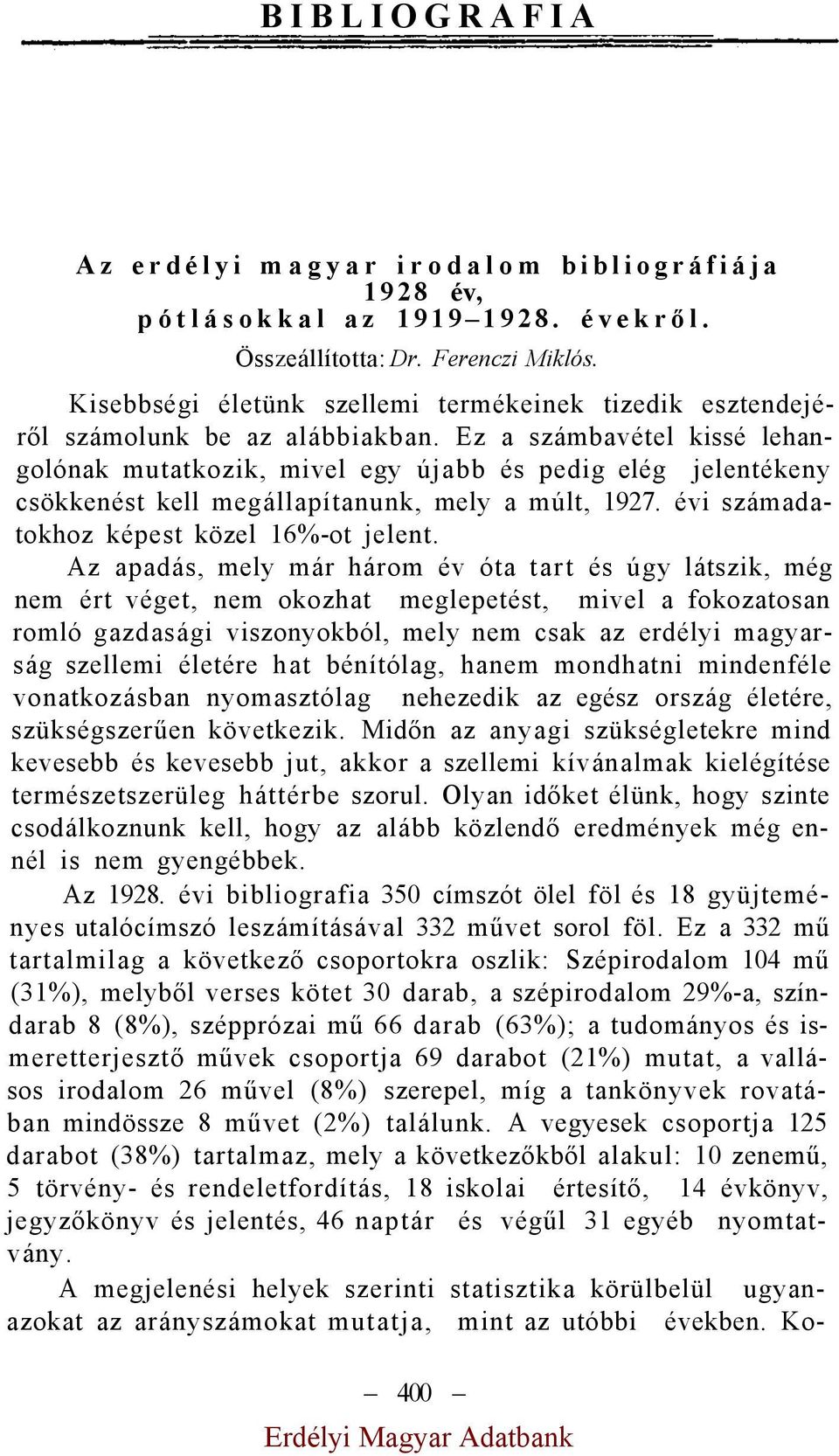 Ez a számbavétel kissé lehangolónak mutatkozik, mivel egy újabb és pedig elég jelentékeny csökkenést kell megállapítanunk, mely a múlt, 1927. évi számadatokhoz képest közel 16%-ot jelent.