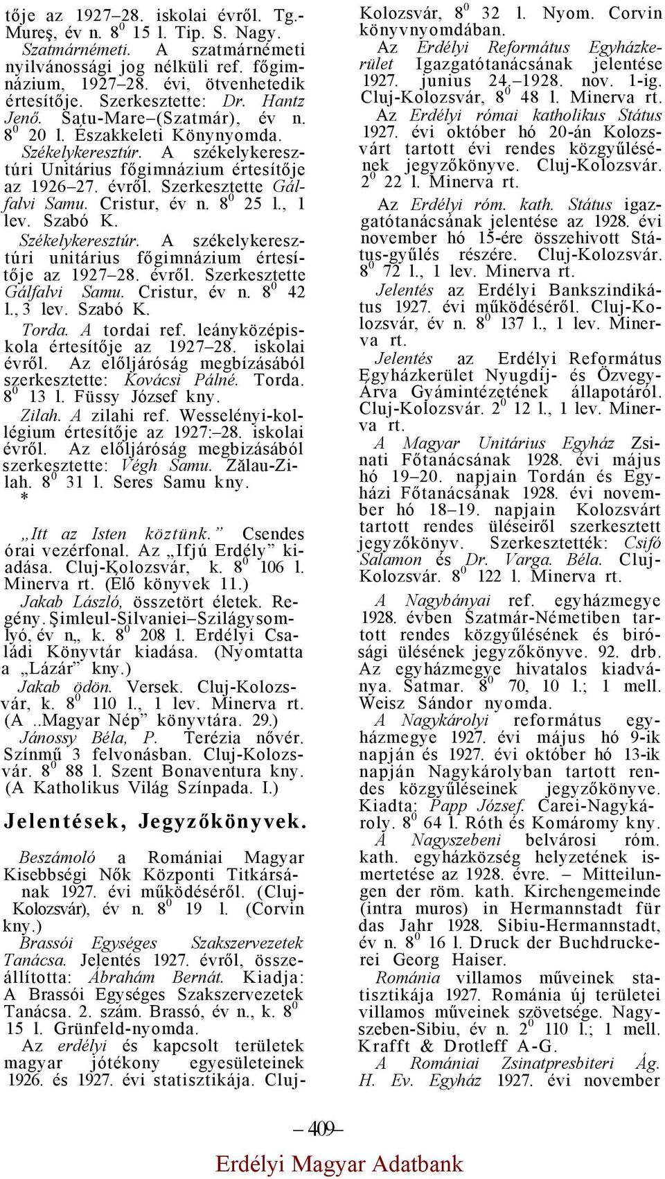 Szerkesztette Gálfalvi Samu. Cristur, év n. 8 0 25 l., 1 lev. Szabó K. Székelykeresztúr. A székelykeresztúri unitárius főgimnázium értesítője az 1927 28. évről. Szerkesztette Gálfalvi Samu.