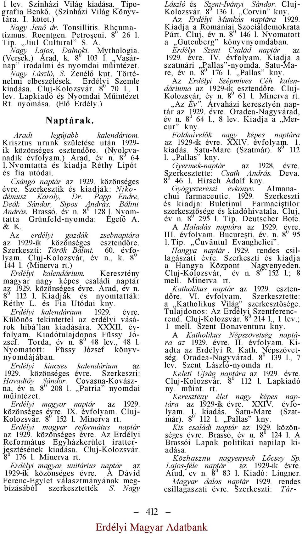 8 0 70 l., 1 lev. Lapkiadó és Nyomdai Műintézet Rt. nyomása. (Élő Erdély.) Naptárak. Aradi legújabb kalendáriom. Krisztus urunk születése után 1929- ik közönséges esztendőre. (Nyolcvanadik évfolyam.