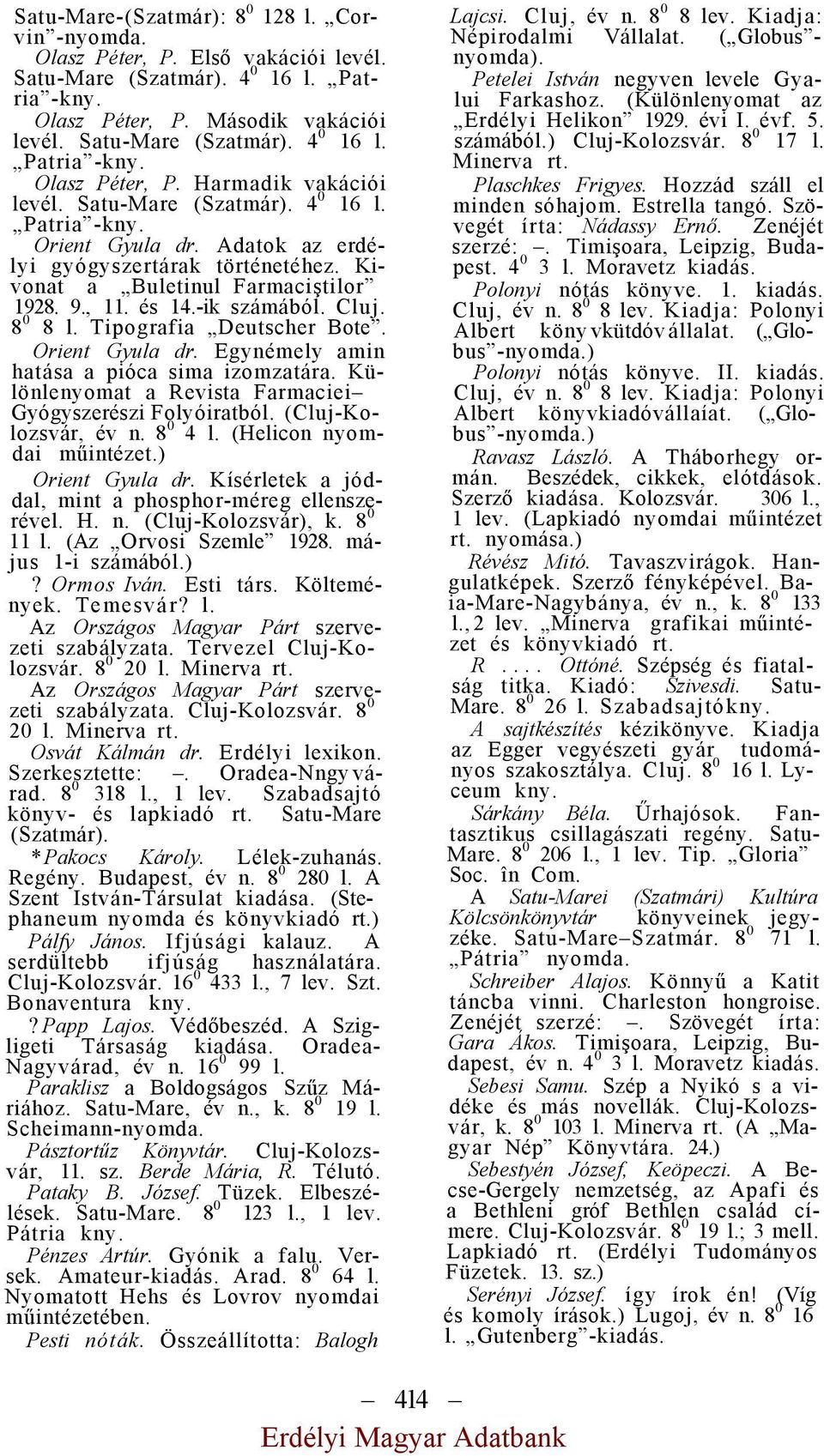 Tipografia Deutscher Bote. Orient Gyula dr. Egynémely amin hatása a pióca sima izomzatára. Különlenyomat a Revista Farmaciei Gyógyszerészi Folyóiratból. (Cluj-Kolozsvár, év n. 8 0 4 l.