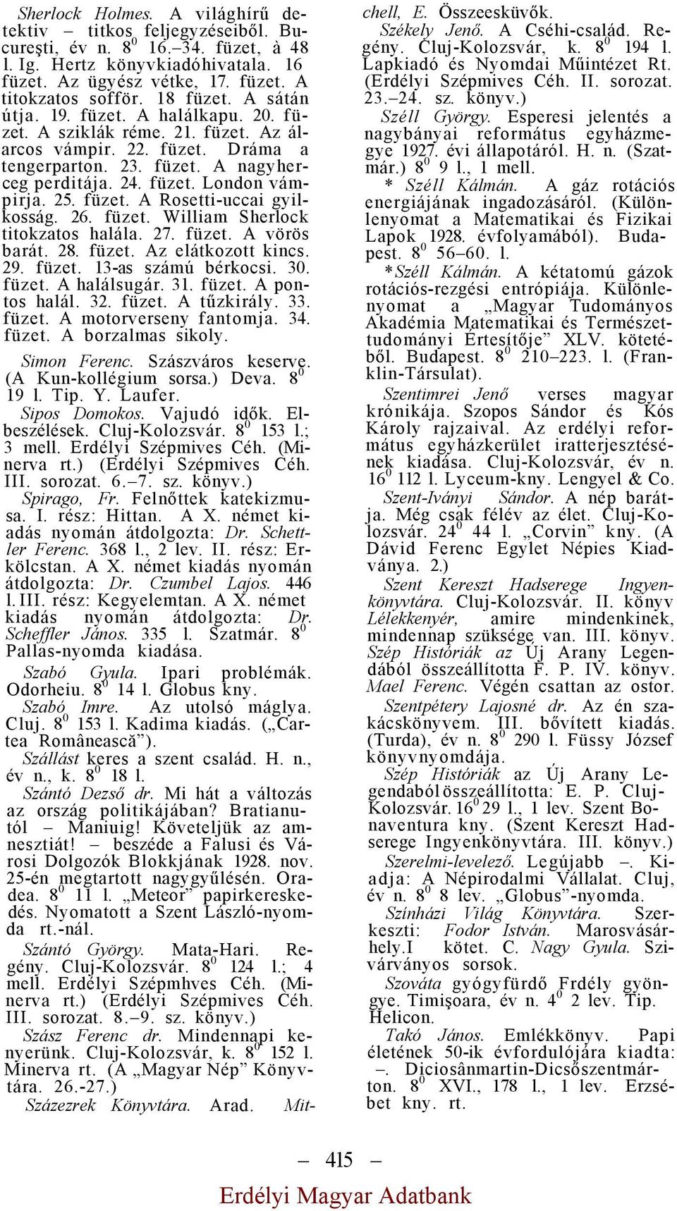 25. füzet. A Rosetti-uccai gyilkosság. 26. füzet. William Sherlock titokzatos halála. 27. füzet. A vörös barát. 28. füzet. Az elátkozott kincs. 29. füzet. 13-as számú bérkocsi. 30. füzet. A halálsugár.