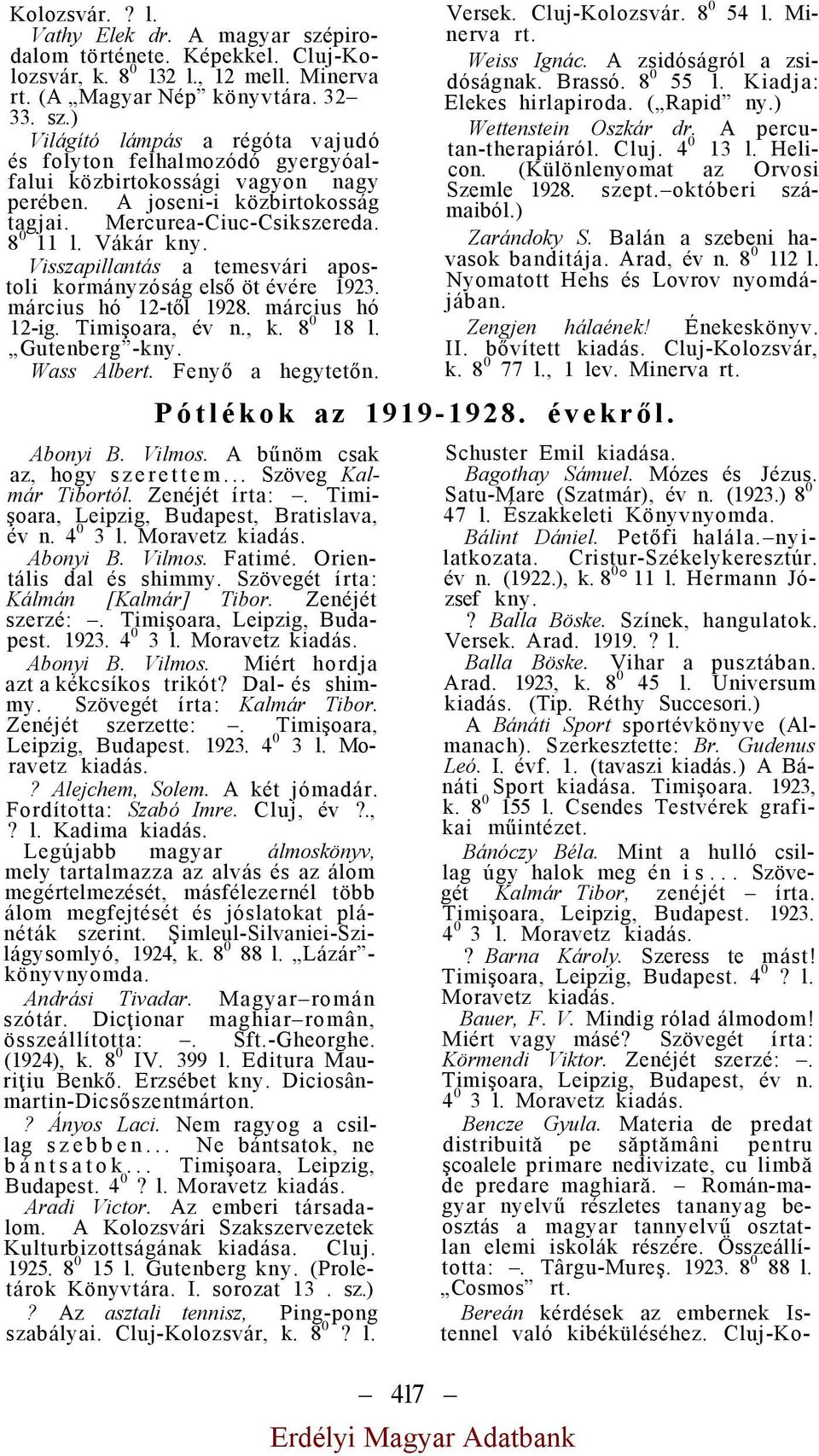 Timişoara, év n., k. 8 0 18 l. Gutenberg - Wass Albe Fenyő a hegytetőn. Versek. Cluj-Kolozsvár. 8 0 54 l. Minerva Weiss Ignác. A zsidóságról a zsidóságnak. Brassó. 8 0 55 l.