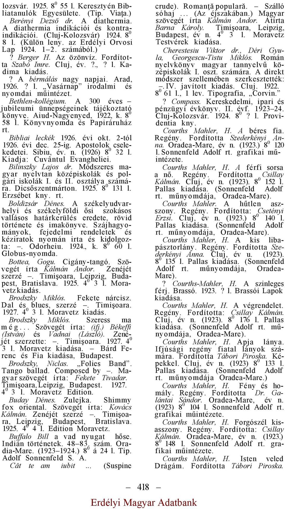 Bethlen-kollégium. A 300 éves jubileumi ünnepségeinek tájékoztató könyve. Aiud-Nagyenyed, 1922, k. 8 0 58 l. Könyvnyomda és Papiráruház Bibliai leckék 1926. évi okt. 2-tól 1926. évi dec. 25-ig.