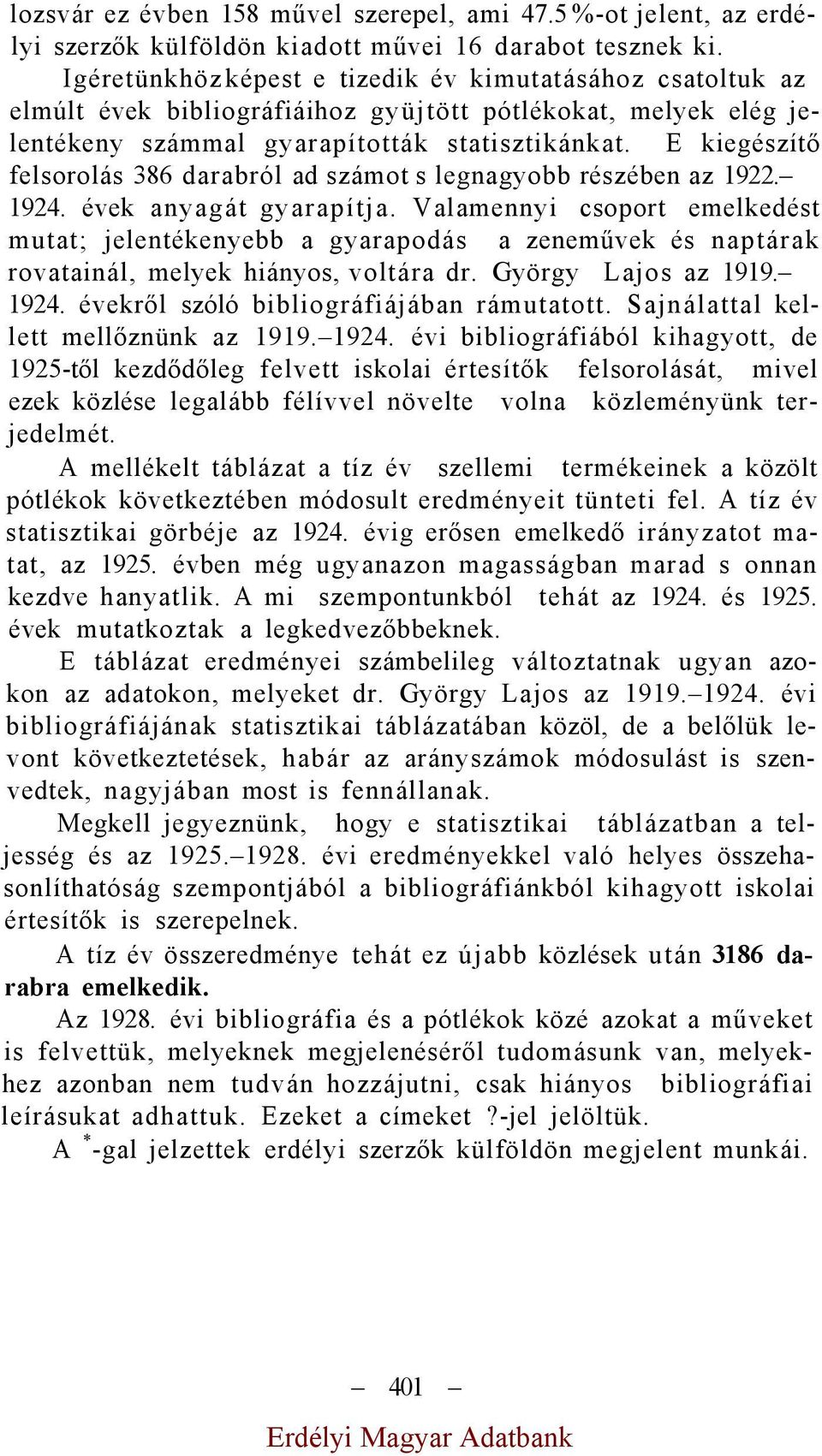 E kiegészítő felsorolás 386 darabról ad számot s legnagyobb részében az 1922. 1924. évek anyagát gyarapítja.