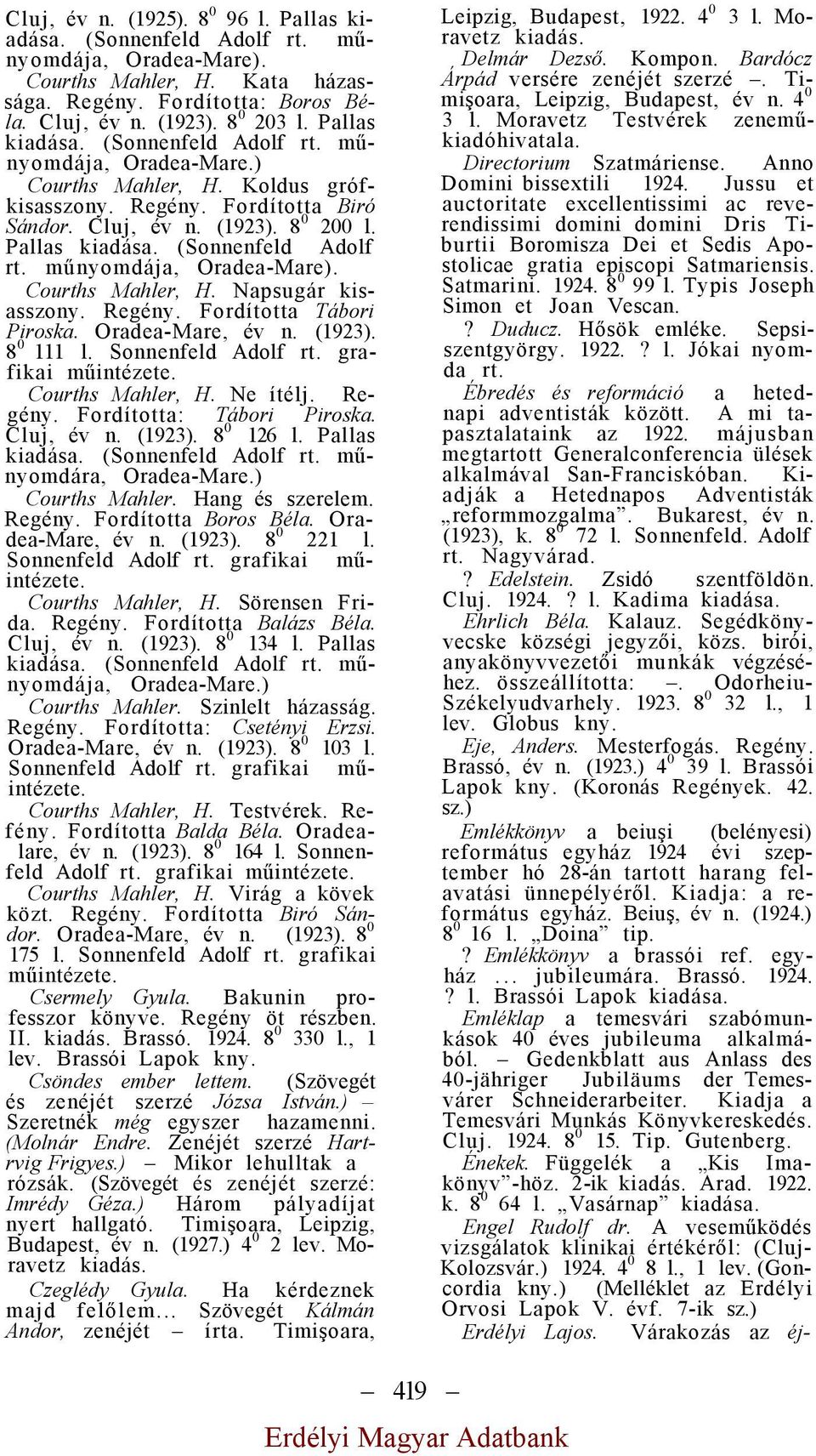 (Sonnenfeld Adolf műnyomdája, Oradea-Mare). Courths Mahler, H. Napsugár kisasszony. Regény. Fordította Tábori Piroska. Oradea-Mare, év n. (1923). 8 0 111 l. Sonnenfeld Adolf grafikai műintézete.