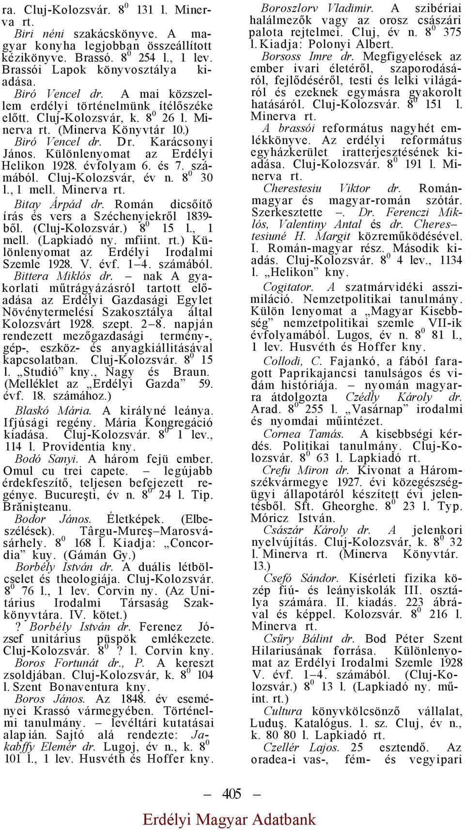 évfolyam 6. és 7. számából. Cluj-Kolozsvár, év n. 8 0 30 l., 1 mell. Minerva Bitay Árpád dr. Román dicsőítő írás és vers a Széchenyiekről 1839- ből. (Cluj-Kolozsvár.) 8 0 15 l., 1 mell. (Lapkiadó ny.