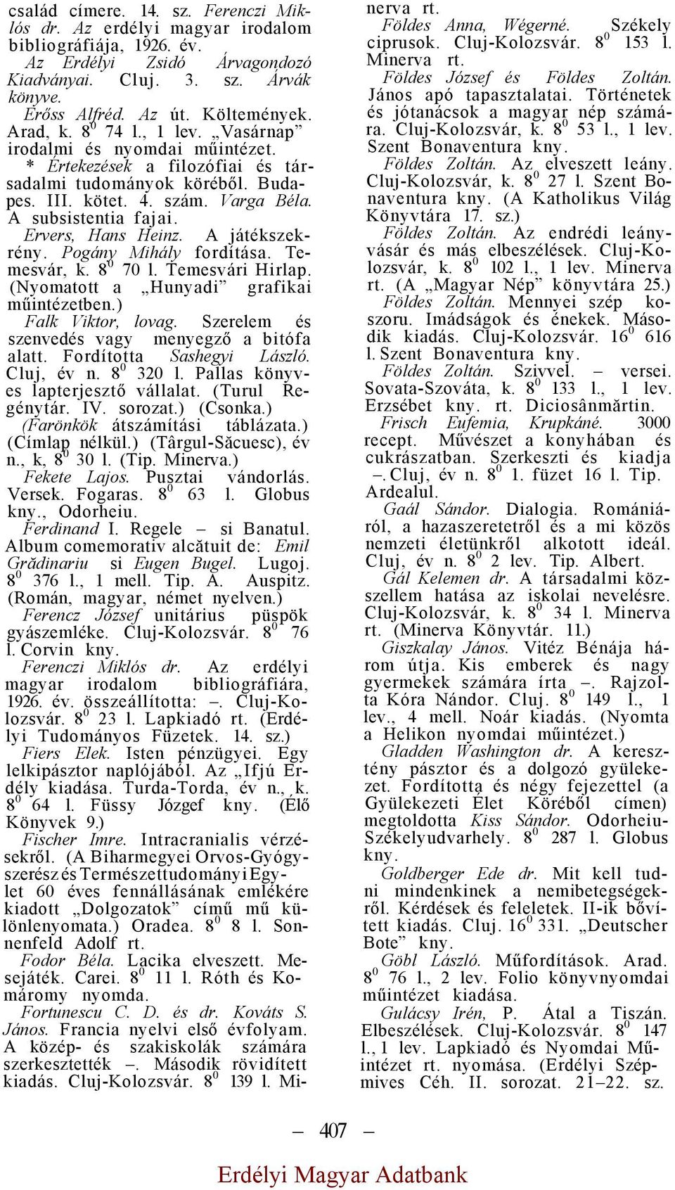 Ervers, Hans Heinz. A játékszekrény. Pogány Mihály fordítása. Temesvár, k. 8 0 70 l. Temesvári Hirlap. (Nyomatott a Hunyadi grafikai műintézetben.) Falk Viktor, lovag.
