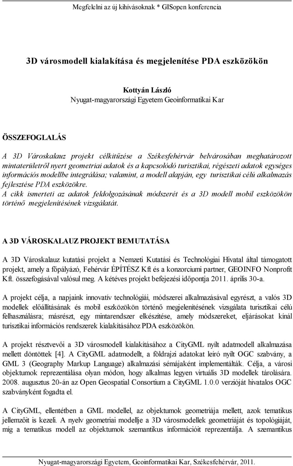 célú alkalmazás fejlesztése PDA eszközökre. A cikk ismerteti az adatok feldolgozásának módszerét és a 3D modell mobil eszközökön történő megjelenítésének vizsgálatát.