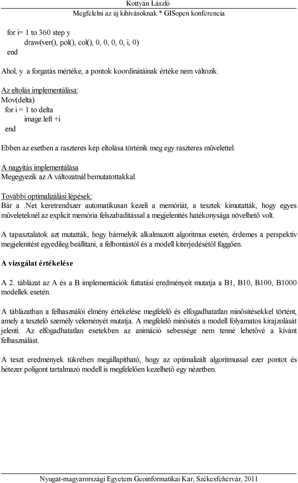 A nagyítás implementálása Megegyezik az A változatnál bemutatottakkal. További optimalizálási lépések: Bár a.