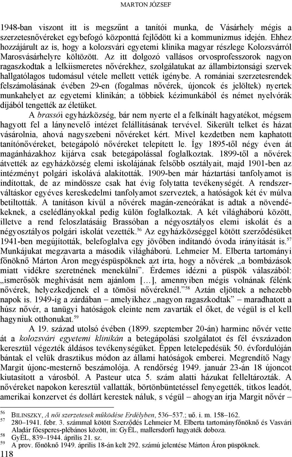 Az itt dolgozó vallásos orvosprofesszorok nagyon ragaszkodtak a lelkiismeretes nővérekhez, szolgálatukat az állambiztonsági szervek hallgatólagos tudomásul vétele mellett vették igénybe.
