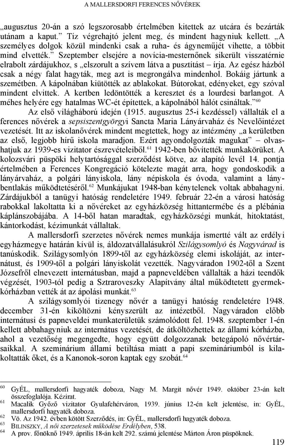 Szeptember elsejére a novícia-mesternőnek sikerült visszatérnie elrabolt zárdájukhoz, s elszorult a szívem látva a pusztítást írja.