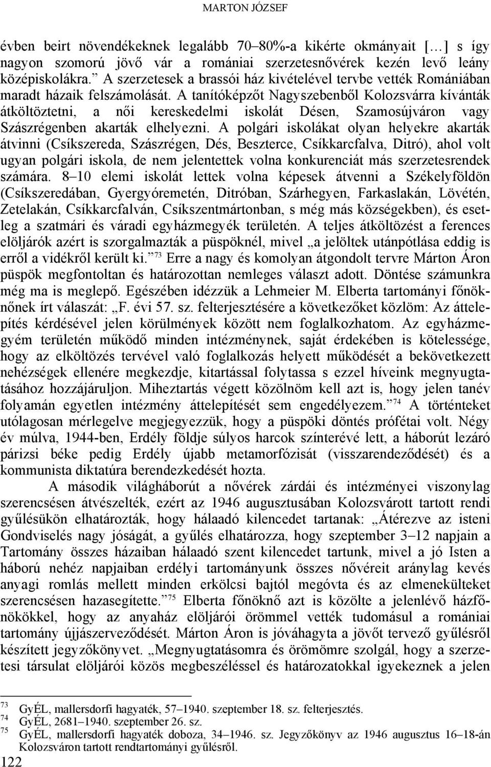 A tanítóképzőt Nagyszebenből Kolozsvárra kívánták átköltöztetni, a női kereskedelmi iskolát Désen, Szamosújváron vagy Szászrégenben akarták elhelyezni.