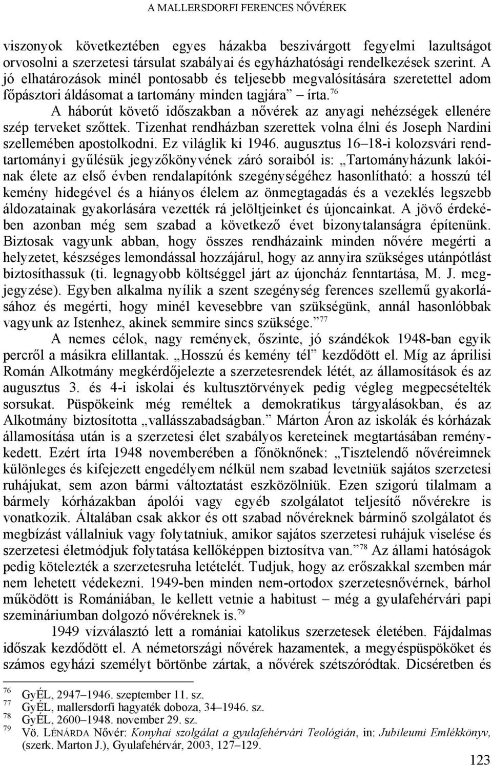 76 A háborút követő időszakban a nővérek az anyagi nehézségek ellenére szép terveket szőttek. Tizenhat rendházban szerettek volna élni és Joseph Nardini szellemében apostolkodni. Ez világlik ki 1946.