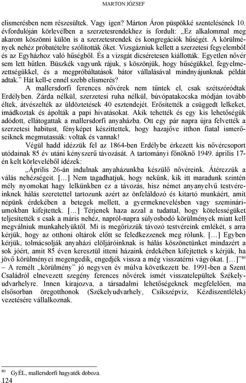 Vizsgázniuk kellett a szerzetesi fegyelemből és az Egyházhoz való hűségből. És a vizsgát dicséretesen kiállották. Egyetlen nővér sem lett hűtlen.