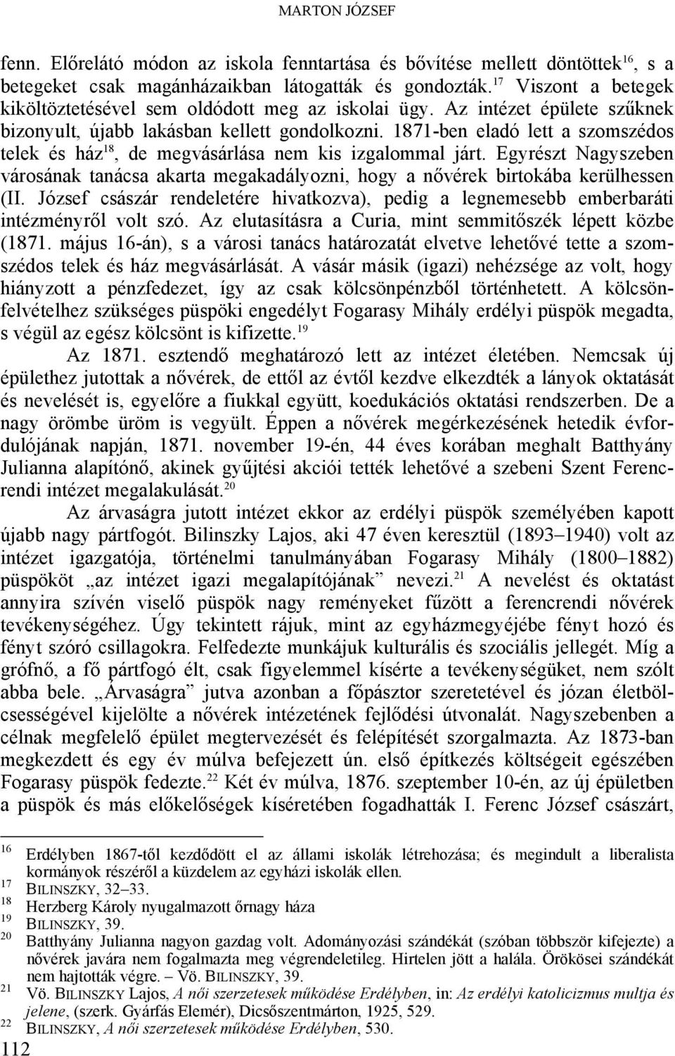 1871-ben eladó lett a szomszédos telek és ház 18, de megvásárlása nem kis izgalommal járt. Egyrészt Nagyszeben városának tanácsa akarta megakadályozni, hogy a nővérek birtokába kerülhessen (II.