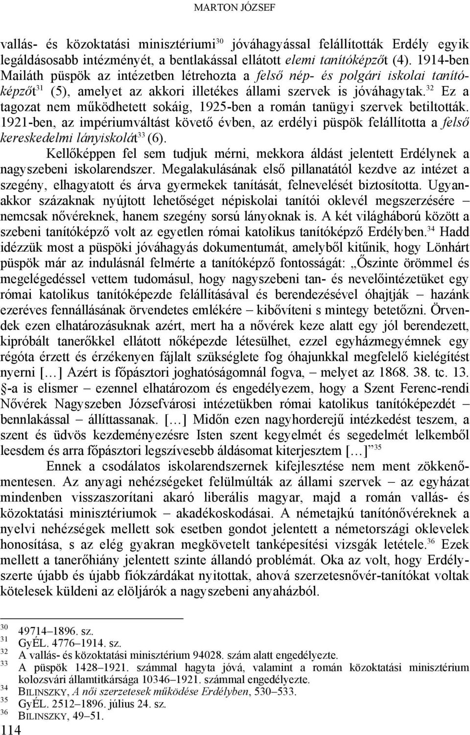 32 Ez a tagozat nem működhetett sokáig, 1925-ben a román tanügyi szervek betiltották. 1921-ben, az impériumváltást követő évben, az erdélyi püspök felállította a felső kereskedelmi lányiskolát 33 (6).