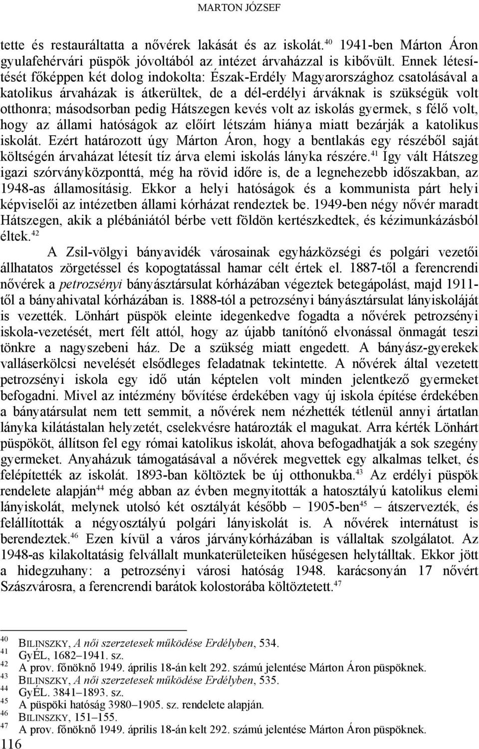 Hátszegen kevés volt az iskolás gyermek, s félő volt, hogy az állami hatóságok az előírt létszám hiánya miatt bezárják a katolikus iskolát.