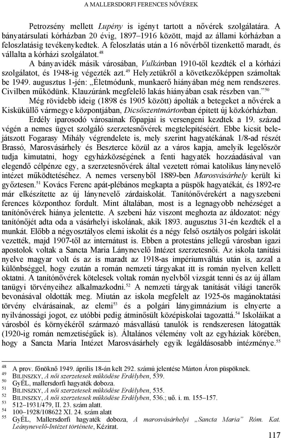 48 A bányavidék másik városában, Vulkánban 1910-től kezdték el a kórházi szolgálatot, és 1948-ig végezték azt. 49 Helyzetükről a következőképpen számoltak be 1949.
